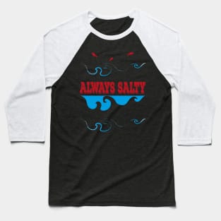 Always Salty Saltiness Is Here Baseball T-Shirt